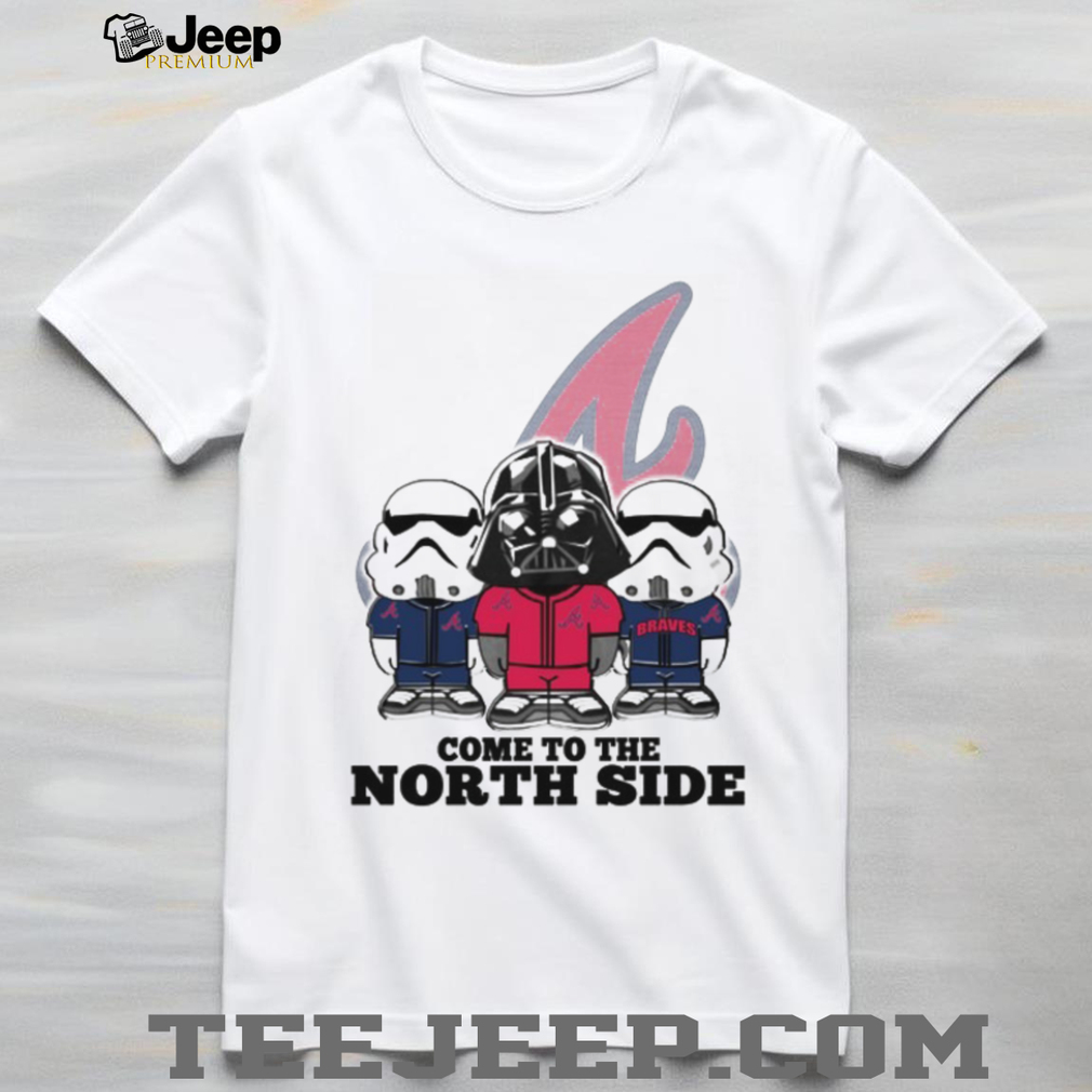 Come to the North Side Star Wars Braves T Shirt Come to the North Side Star Wars Braves T Shirt