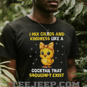 Cute chicken I mix chaos and kindness like a cocktail that shouldn’t exist shirt Cute chicken I mix chaos and kindness like a cocktail that shouldn’t exist shirt