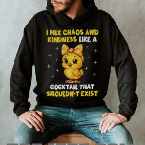 Cute chicken I mix chaos and kindness like a cocktail that shouldn’t exist shirt