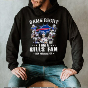 Damn Right I Am A Bills Fan Now And Forever T Shirt