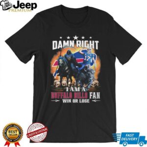 Damn Right I Am A Buffalo Bills Fan Win Or Lose T Shirt