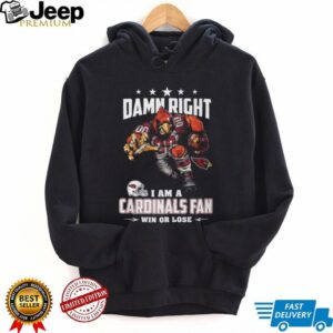 Damn Right I Am A Cardinals Fan Win Or Lose T Shirt