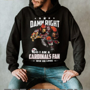 Damn Right I Am A Cardinals Fan Win Or Lose T Shirt