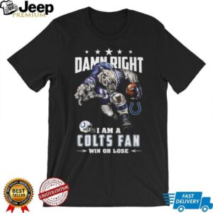 Damn Right I Am A Colts Fan Win Or Lose T Shirt Damn Right I Am A Colts Fan Win Or Lose T Shirt