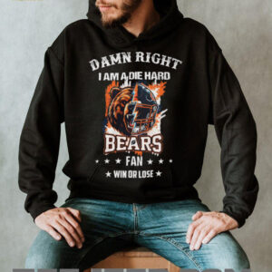 Damn Right I Am A Die Hard Bears Fan Win Or Lose T Shirt Damn Right I Am A Die Hard Bears Fan Win Or Lose T Shirt
