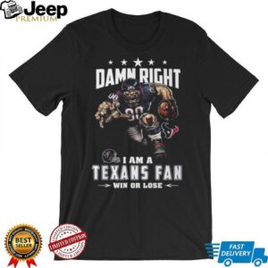 Damn Right I Am A Houston Texans Fan Win Or Lose Mascot T Shirt Damn Right I Am A Houston Texans Fan Win Or Lose Mascot T Shirt