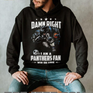 Damn Right I Am A Panthers Fan Win Or Lose T Shirt