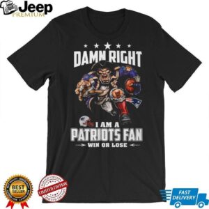 Damn Right I Am A Patriots Fan Win Or Lose T Shirt Damn Right I Am A Patriots Fan Win Or Lose T Shirt