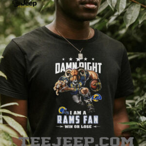 Damn Right I Am A Rams Fan Win Or Lose Los Angeles Rams T Shirt