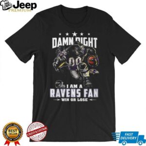 Damn Right I Am A Ravens Fan Win Or Lose T Shirt Damn Right I Am A Ravens Fan Win Or Lose T Shirt