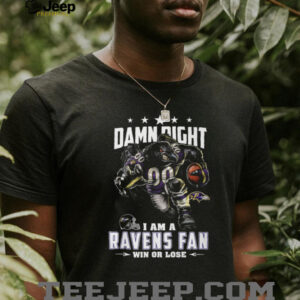 Damn Right I Am A Ravens Fan Win Or Lose T Shirt