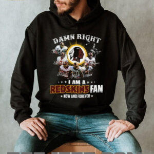 Damn Right I Am A Redskins Fan Now And Forever T Shirt
