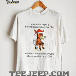 Donkey Santa remember to poop before midnight on Dec 31st you don’t wanna be carrying the same shit Christmas shirt Donkey Santa remember to poop before midnight on Dec 31st you don’t wanna be carrying the same shit Christmas shirt