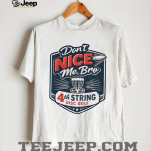 Don’t nice me bro 4th string disc golf shirt Don’t nice me bro 4th string disc golf shirt