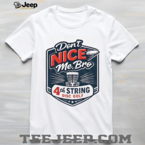 Don’t nice me bro 4th string disc golf shirt
