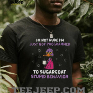 Duck I’m not rude I’m just not programmed to sugarcoat stupid behavior shirt Duck I’m not rude I’m just not programmed to sugarcoat stupid behavior shirt