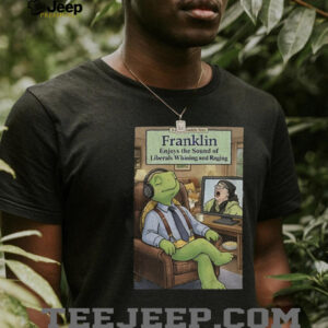 Franklin enjoys liberals whining shirt