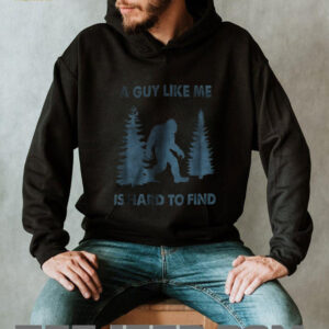 Funny Bigfoot A Guy Like Me Is Hard To Forest Find shirt