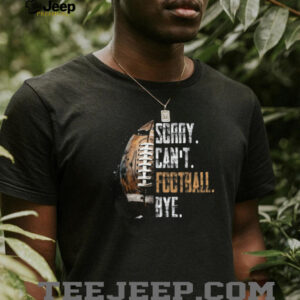 Funny Football Fan Sorry. Can't. Football. Bye. T Shirt
