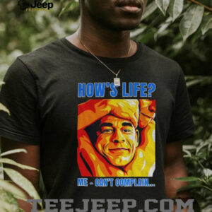 Funny John Cena how’s life me can’t complain shirt Funny John Cena how’s life me can’t complain shirt