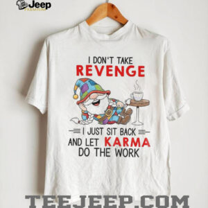 Gnome I don’t take revenge I just sit back and let karma do the work shirt