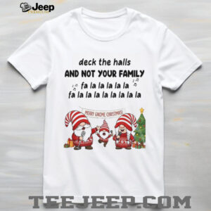 Gnome Santa deck the halls and not your family fa la la la la Christmas shirt Gnome Santa deck the halls and not your family fa la la la la Christmas shirt