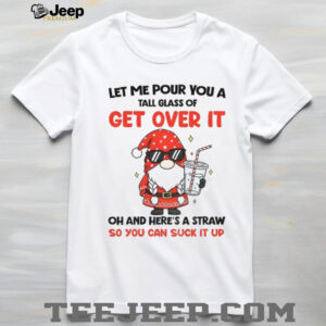 Gnome let me pour you a tall glass of get over it oh and here’s a straw so you can suck it up Christmas shirt