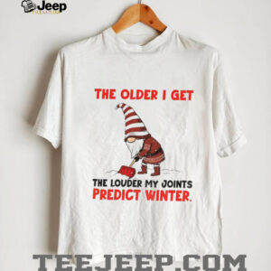 Gnome the older I get the louder my joints predict winter Christmas shirt Gnome the older I get the louder my joints predict winter Christmas shirt