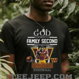 God First Family Second Then Washington Commanders Football T Shirt God First Family Second Then Washington Commanders Football T Shirt