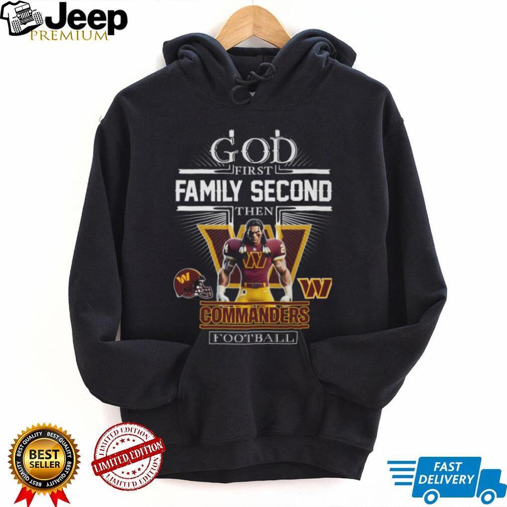 God First Family Second Then Washington Commanders Football T Shirt God First Family Second Then Washington Commanders Football T Shirt
