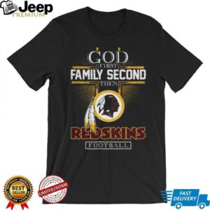 God First Family Second Then Washington Redskins Football T Shirt