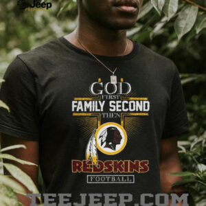 God First Family Second Then Washington Redskins Football T Shirt