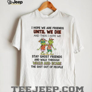 Grinch I hope we are friends until we die and then I hope we stay ghost friends Christmas shirt
