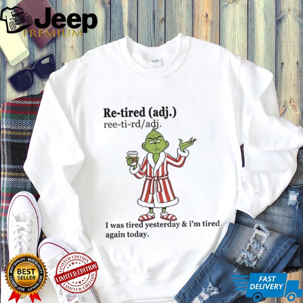Grinch I was tired yesterday and I’m tired again today Christmas shirt Grinch I was tired yesterday and I’m tired again today Christmas shirt