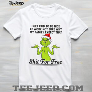 Grinch Santa I get paid t be nice at work not sure why my family expect Christmas shirt