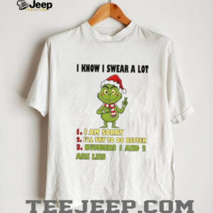 Grinch Santa I know I swear a lot I am sorry I’ll try to do better numbers 1 and 2 are lies Christmas shirt Grinch Santa I know I swear a lot I am sorry I’ll try to do better numbers 1 and 2 are lies Christmas shirt
