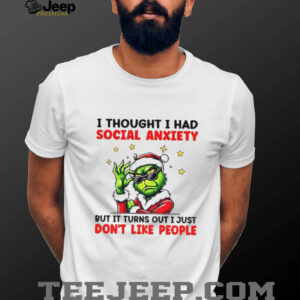 Grinch Santa I thought I had social anxiety but it turns out I just don’t like people Merry Christmas shirt