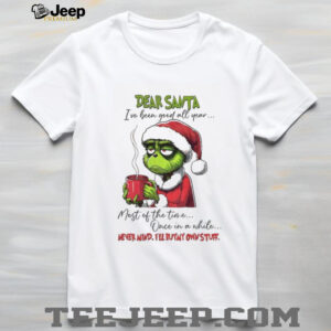 Grinch Santa I’ve been good all year most of the time once in a while never mind I’ll buy my own stuff Christmas shirt