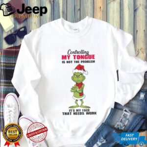 Grinch Santa controlling my tongue is not the problem it’s my face that needs work Christmas shirt