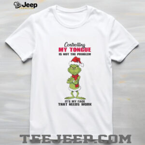Grinch Santa controlling my tongue is not the problem it’s my face that needs work Christmas shirt