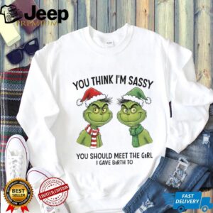 Grinch Santa couple you think I’m sassy you should meet the girl I gave birth to Christmas shirt