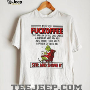 Grinch Santa cup of fuckoffee one splash of no one cares a dash of kiss my ass Christmas shirt