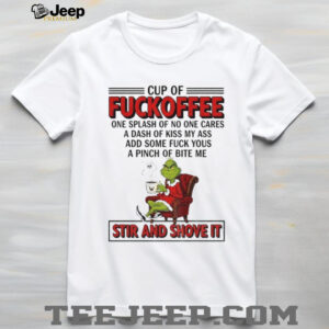 Grinch Santa cup of fuckoffee one splash of no one cares a dash of kiss my ass Christmas shirt