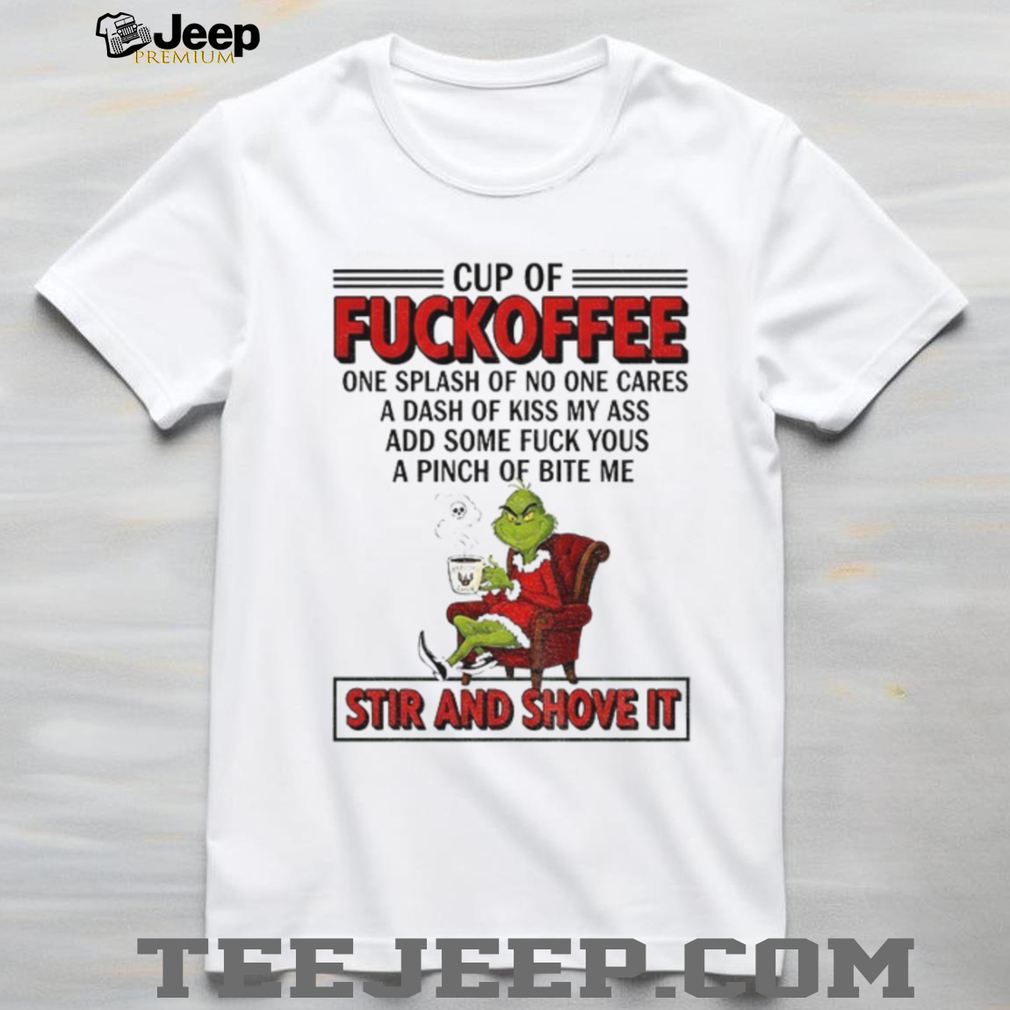 Grinch Santa cup of fuckoffee one splash of no one cares a dash of kiss my ass Christmas shirt Grinch Santa cup of fuckoffee one splash of no one cares a dash of kiss my ass Christmas shirt