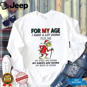 Grinch Santa for my age I have a lot going for me my eyes are going my knees are going my back is going Christmas shirt