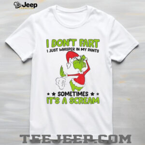 Grinch Santa hat I don’t fart I just whisper in my pants sometimes it’s a scream Christmas shirt