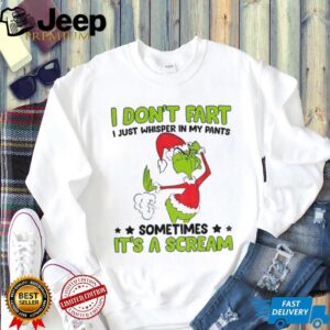 Grinch Santa hat I don’t fart I just whisper in my pants sometimes it’s a scream Christmas shirt