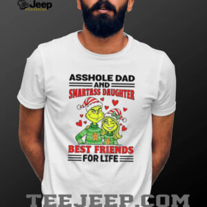 Grinch Santa hat asshole dad and smartass daughter best friends for life Christmas shirt Grinch Santa hat asshole dad and smartass daughter best friends for life Christmas shirt