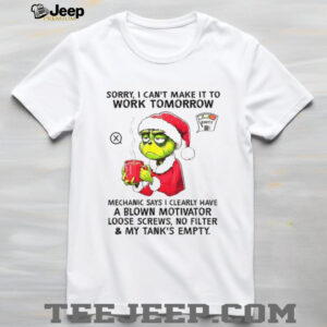 Grinch Santa hat sorry I can’t make it to work tomorrow mechanic says I clearly Christmas shirt