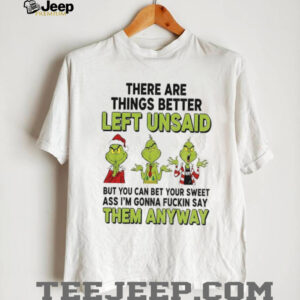 Grinch Santa hat there are things better left unsaid but you can bet your sweet Christmas shirt